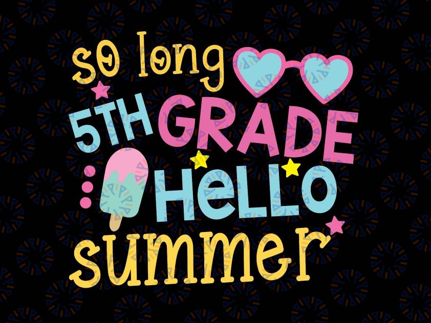 So Long 5th Grade Svg, Hello Summer Svg, Last Day of School, Summer Break Svg Cut Files for Cricut, Png, Dxf