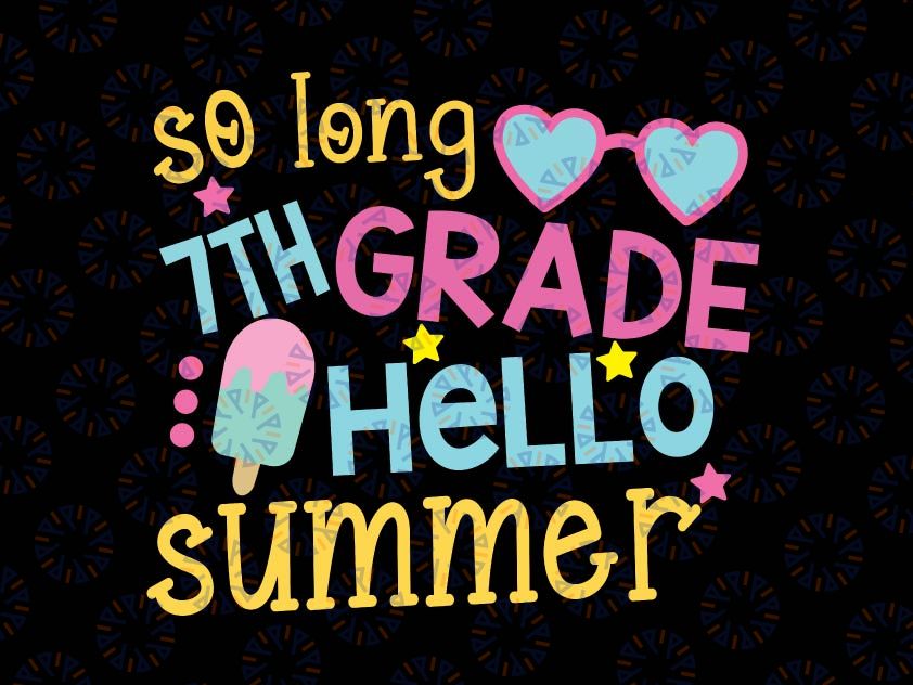 So Long 7th Grade Svg, Hello Summer Svg, Last Day of School, Summer Break Svg Cut Files for Cricut, Png, Dxf