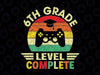 6th Grade Graduation Level Complete Svg, Video Games Svg, Sixth Grade Level Complete SVG, Last day of school svg cricut