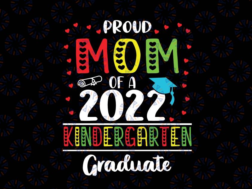 Proud Mom of a Kindergarten 2022 Graduate SVG, Kinder Graduation 2022 SVG, Class of 2022 svg, Graduation 2022 Svg