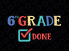 6th Grade Done svg, Sixth Grade, End of Year, Last Day of School, png, dxf, svg files for cricut