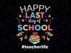 Happy Last Day of School #teacherlife Svg, Cute Graduation Teacher Kids Svg,  End Of Year Teacher Svg