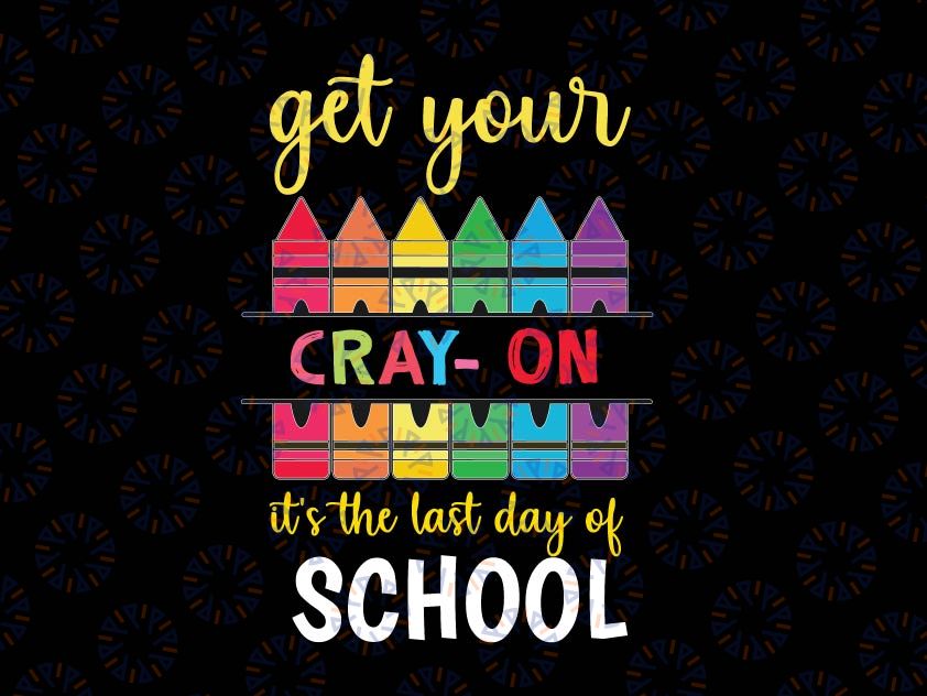 Get Your Cray On It's The Last Day of School SVG, Teacher svg, Schools Out svg, Cray-On svg, Last Day of School svg