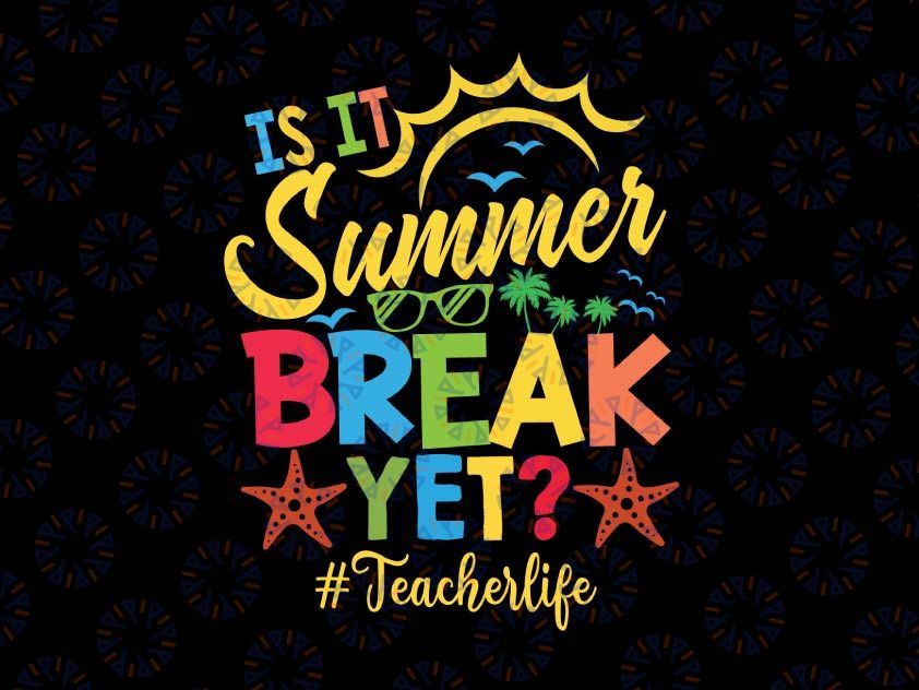 Teacher End Of Year Is It Summer Break Yet? Teacher off duty Svg,End Of Year Teacher Svg