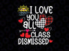 I Love You All Class Dismissed Svg, Class Dismissed svg, End of the School Year svg