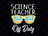 Summer Break Last Day Of School Svg, Science Teacher Off Duty Svg, Teacher Summer Vacation Funny Svg