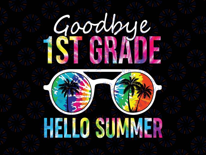 Tie Dye Goodbye 1st Grade Hello Summer Svg, Last Day Of School Boys Kids Svg, Summer Svg, Vacation Svg, Graduation Svg, Cricut Cut