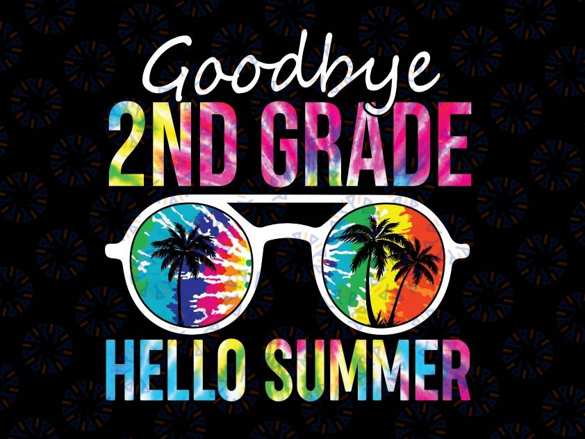 Tie Dye Goodbye 2nd Grade Hello Summer Svg, Last Day Of School Boys Kids Svg, Summer Svg, Vacation Svg, Graduation Svg, Cricut Cut