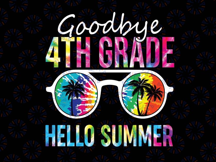 Tie Dye Goodbye 4th Grade Hello Summer Svg, Last Day Of School Boys Kids Svg, Summer Svg, Vacation Svg, Graduation Svg, Cricut Cut