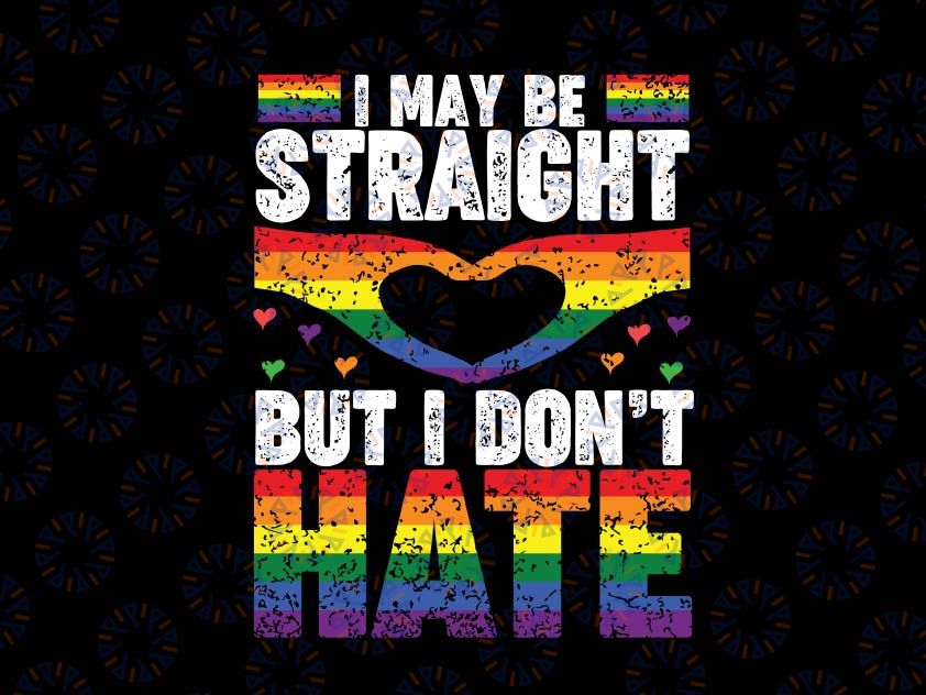 I May Be Straight But I Don't Hate Svg, LGBT Flag Svg Gay Pride Month Svg, LGBTQ Svg, BLM Svg