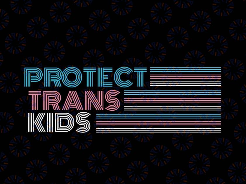 Protect Trans Kids LGBT Support Svg, LGBTQ Pride, Trans Pride, Ally Gift, Trans Pride Flag Svg, Distressed Trans Svg Png