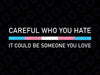 Careful Who You Hate It Could Be Someone You Love Svg, Rainbow Svg, Pride Svg, LGBTQ Svg