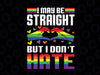 I May Be Straight But I Don't Hate Svg, Gay Pride Ally Svg, LGBT Support Png