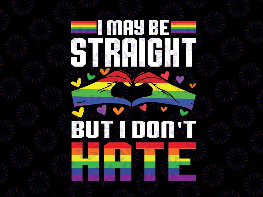 I May Be Straight But I Don't Hate Svg, Gay Pride Ally Svg, LGBT Support Png