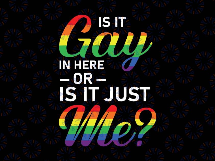Funny Gay Pride Svg, Is It Gay In Here Or Is It Just Me Svg, Lesbian Svg, LGBT Svg, Bi Pride Svg, Transgender Svg, Pride Month