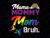 Mothers Day LGBT Svg, Gay Pride Svg, Mama Mommy Mom Bruh Rainbow Svg, Mother's Day Svg, Mommy Svg, Mom Life Svg