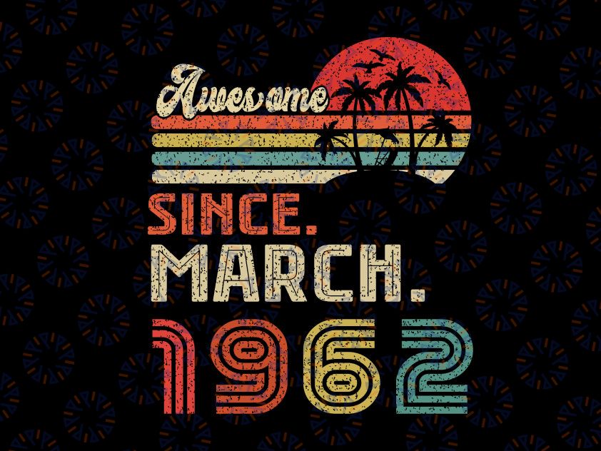 60 Year Old Awesome Since March 1962 Svg, 60th Birthday Svg, March 1962 Vintage SVG Distressed Retro Cricut Sublimation