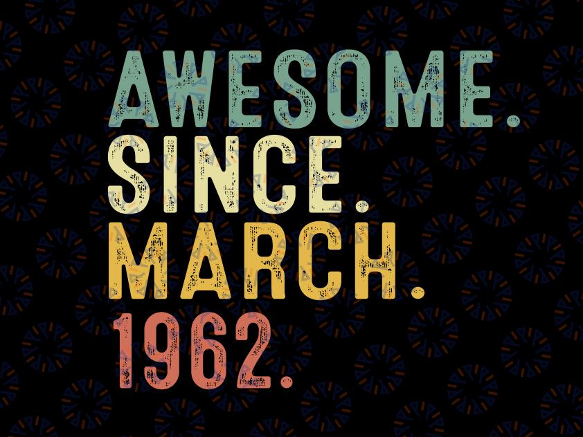 60 Year Old BDay Awesome Since March 1962 Svg, 60th Birthday Gift svg, 60th Adult Birthday Svg