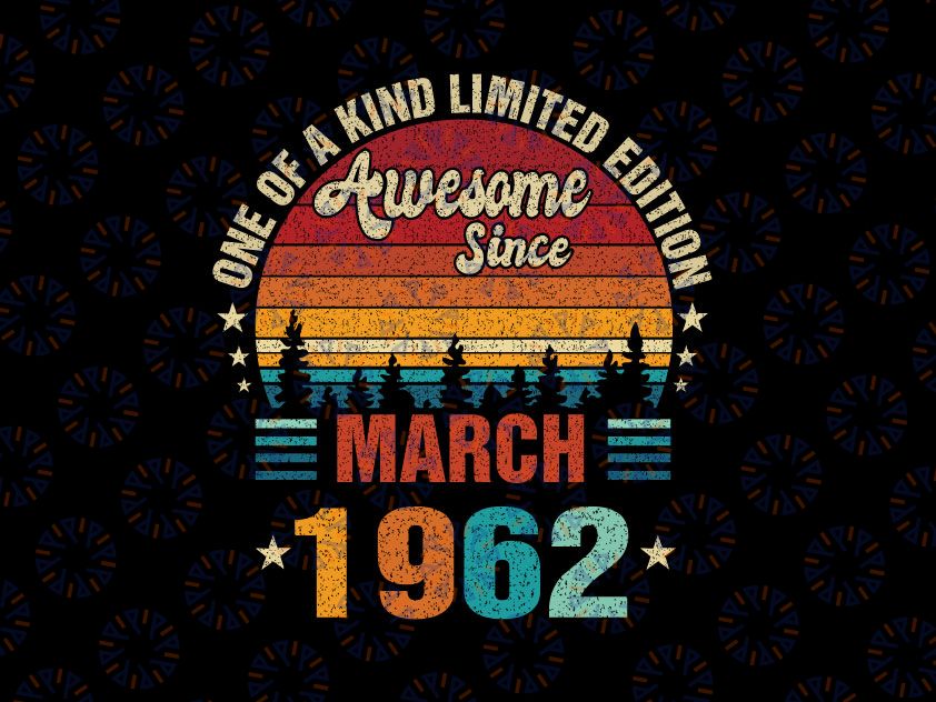 Vintage 60th Birthday Svg Awesome Since March 1962 Svg, One Of A Kind Limited Ediotion March 1962 Svg Png