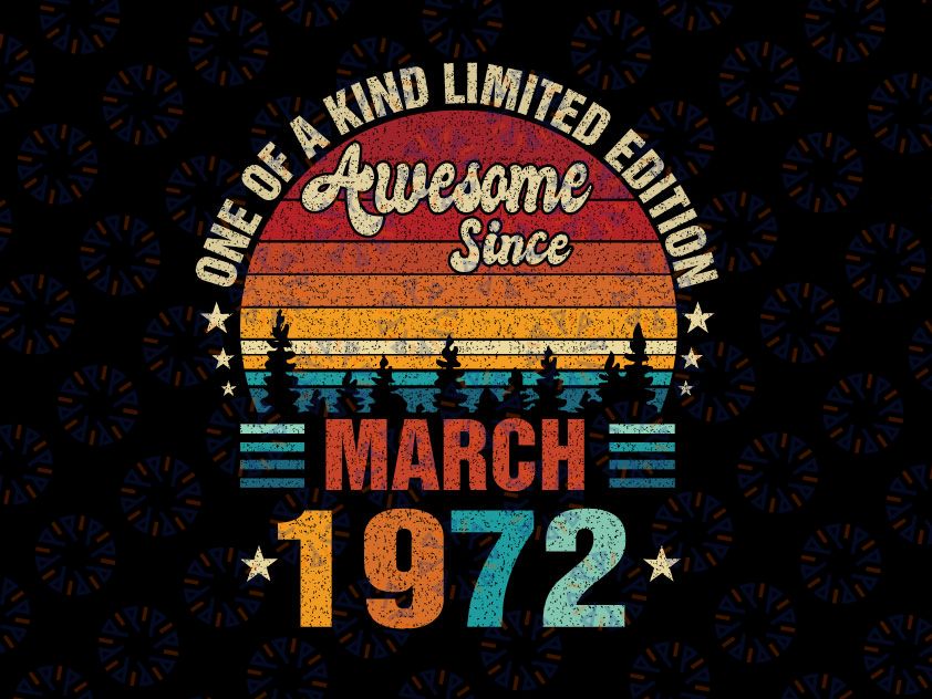 Vintage 50th Birthday Svg Awesome Since March 1972 Svg, One Of A Kind Limited Ediotion March 1972 Svg Png