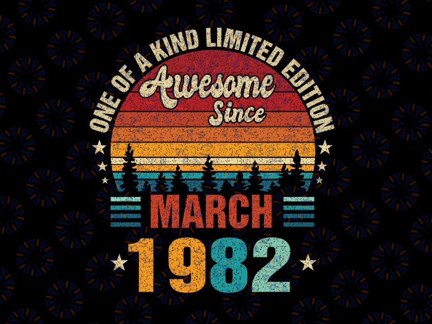 Vintage 40th Birthday Svg Awesome Since March 1982 Svg, One Of A Kind Limited Ediotion March 1982 Svg Png