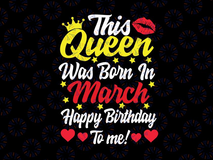 This Queen Was Born In March Happy Birthday To Me Svg, Birthday Queen SVG, February Queen SVG