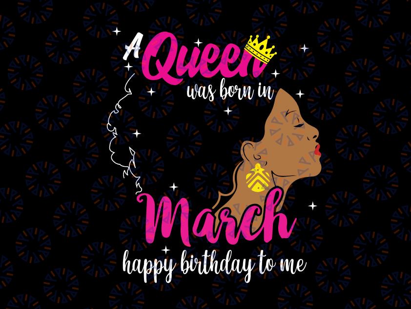 A Queen Was Born In March Happy Birthday To Me Svg png, Birthday Gift for Women SVG, Black Queen Svg