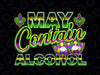 May Contain Alcohol PNG, May Contain Alcohol Mardi Gras Png, Funny Mardi Gras, Mardi Gras Funny Alcohol Drinking New Orleans Gift Sublimation