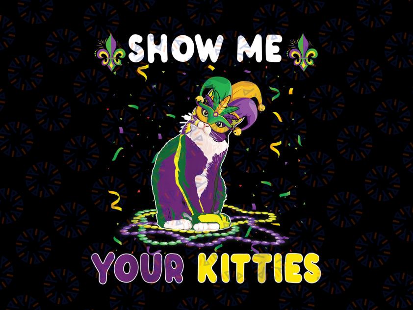 Show Me Your Kitties PNG, Funny Cute Cat Masked Mardi Gras Png, Mardi Gras Sublimation Design PNG Digital Download