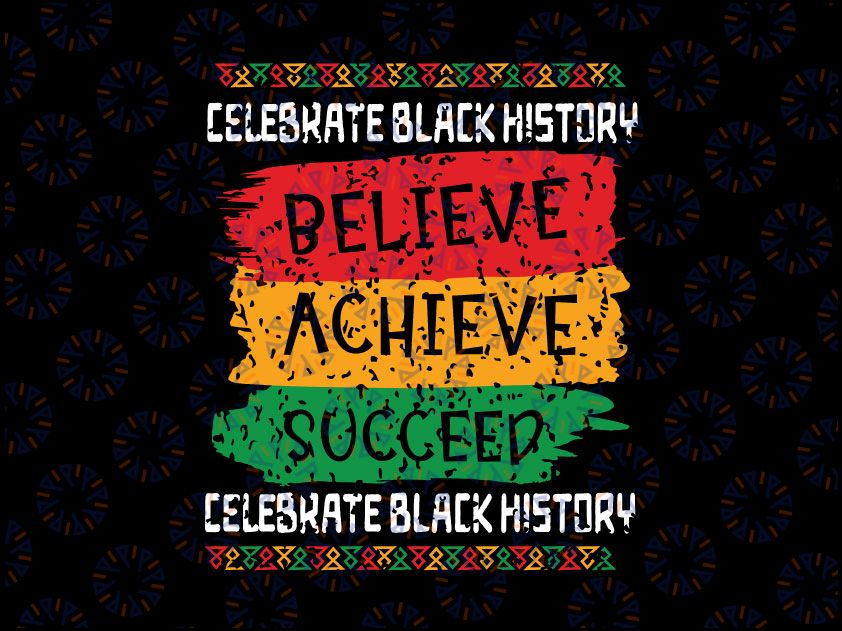 Believe Achieve Succeed Black History Month Svg, Proud African US Svg Png, Black History Month Svg, Celebrate Black History Svg For cut and Print