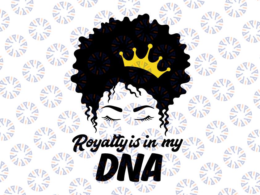 Black History Month SVG, Royalty Is In My DNA Black Queen Svg, Black History Svg, Africa Svg, Dna Svg, African American, Png, Svg Files