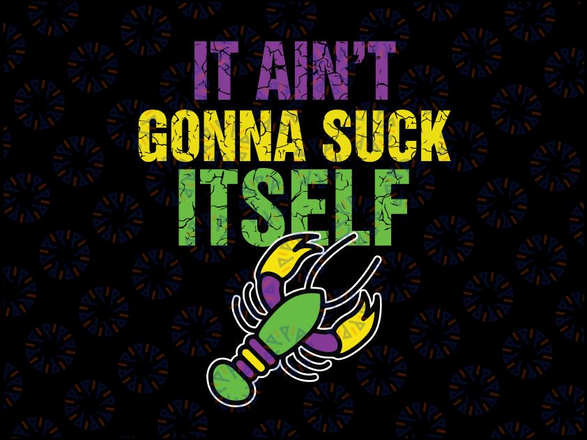 It Aint Gonna Suck Itself Svg, Mardi Gras Funny Crawfish Svg, Crawfish svg, Crayfish svg, Mardi Gras svg, Louisiana svg, Cricut, Silhouette