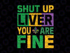 Shut Up Liver Youre Fine Svg, Mardi Gras Svg File For Cricut, Silhouette, Funny New Orleans Mardi Gras Celebration Svg, Silhouette