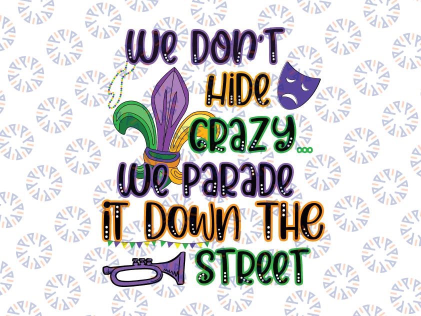 We Don't Hide Crazy, We Parade it Down the Street Svg, Mardi Gras Svg, Cut File Clip Art Southern Spark, svg png eps