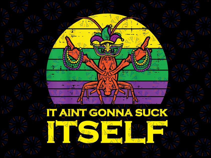 It Aint Gonna Suck Itself Crawfish PNG, Mardi Gras Png, Crawfish Png, Crayfish Png, Mardi Gras Png, Louisiana Png