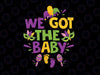 We Got The Baby Svg png, Pregnancy Announcement Funny Mardi Gras Svg, Mardi Gras Baby Announcement Svg, Queen King Gender Reveal