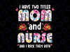 I Have Two Titles Mom and Nurse Png, Happy Mother's Day Floral Png, Nurse And Mom Png, Mom and Nurse Life Png