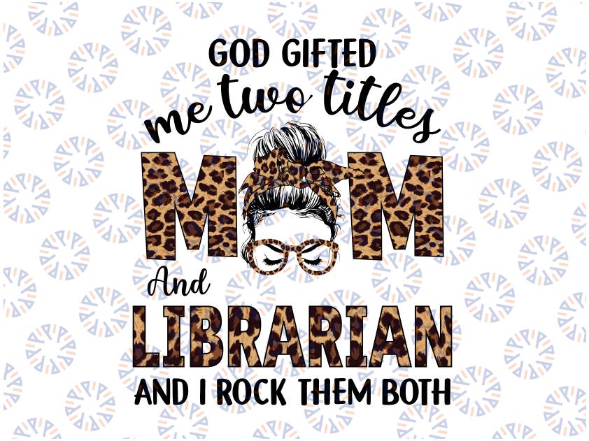Leopard I Have Two Titles Mom Librarian Png, Mothers Day Png, God Gifted Me Two Titles Mom And Librarian And I Rock Them Both Png