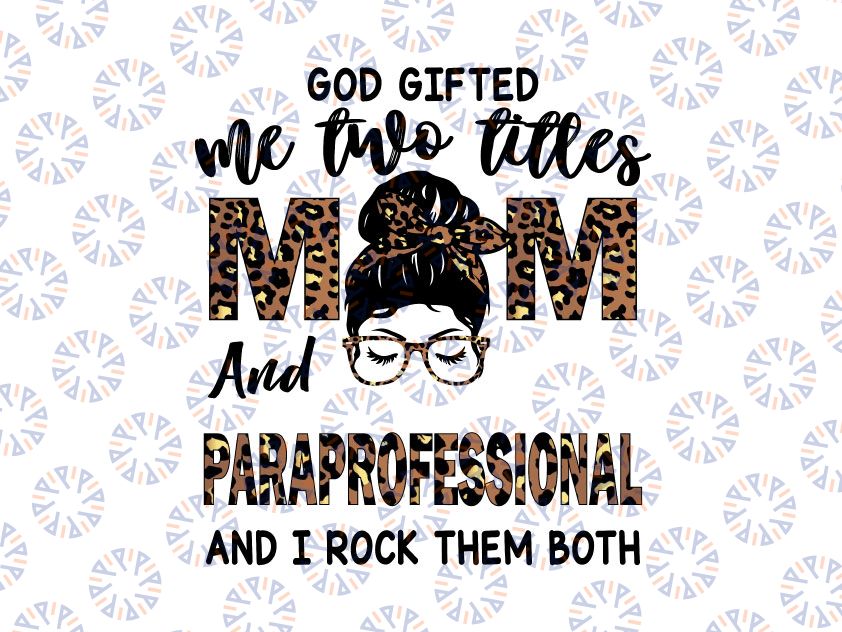 Womens I Have Two Titles Mom And Paraprofessional PNG, Mothers Day Leopard Messy Bun Paraprofessional Teacher Printable Sublimation Designs