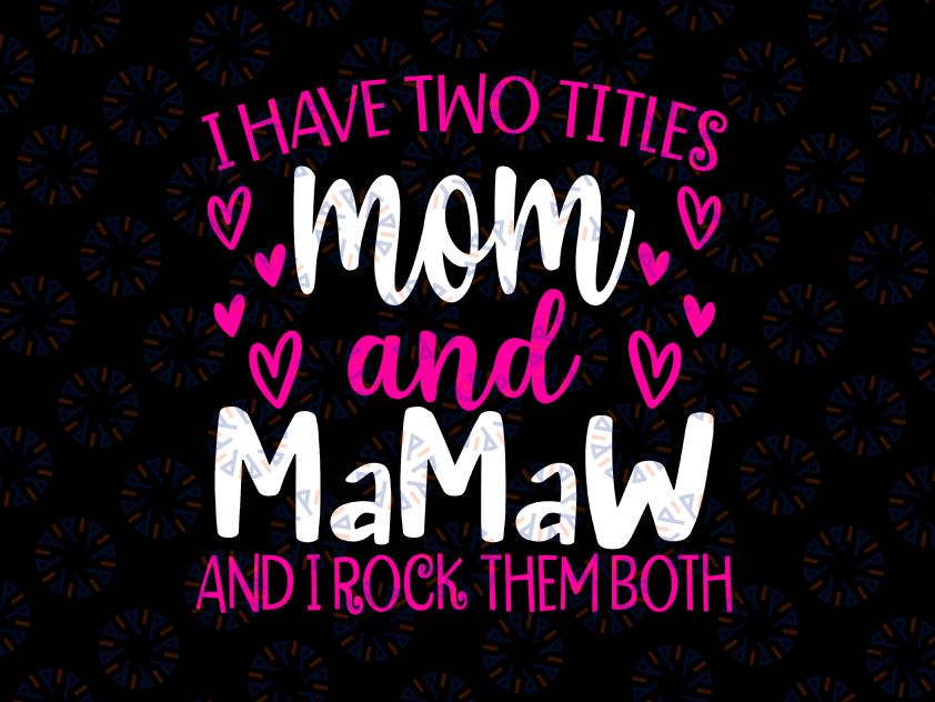 I Have Two Titles Mom And Mamaw I Rock Them Both Svg, Mom and Mamaw Svg, Mothers Day, Mom Birthday png