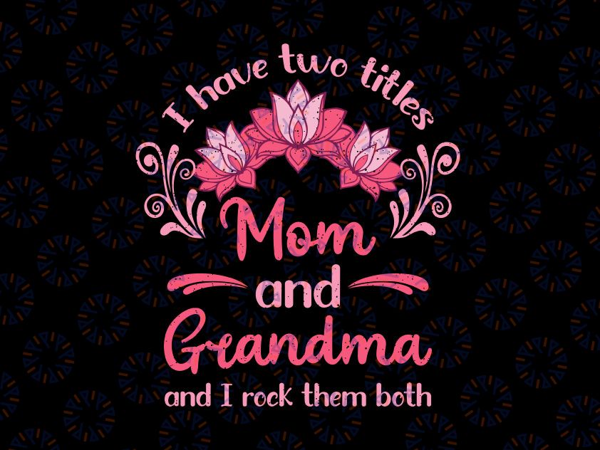 I Have Two Titles Mom And Grandma And I Rock Them Both Svg, Mother's Day svg, Cute Mothers Day svg, Cut File, Png