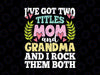 I Have Got Two Titles Mom And Grandma And I Rock Them Both Svg, Mother's Day svg, Cute Mothers Day svg, Cut File, Png