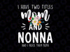 I have two titles Mom and Nonna I rock them both Png, Png, Floral Grandma Png, Mothers Day, Mom Birthday png, Nonna png, Flower Png, Printable png