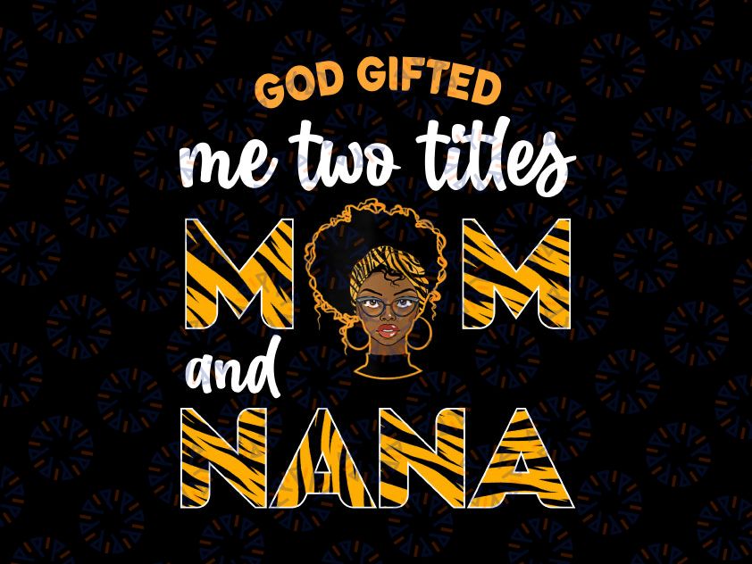 God Gifted Me Two Titles Mom And Nana Png, Black History Month Png, African American Mom, Black Mom, Black Grandma, Mother's Day Png, Sublimate Print