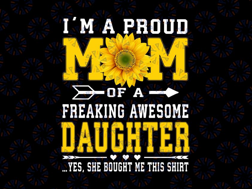 I'm A Proud Mom Png, Mother's Day Sunflower Png, Mothers Day Png, Mom Gift, Daughter to Mom Mom Png