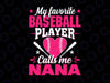 My Favorite Baseball Player Calls Me Nana Svg, Baseball Lover Png, Baseball Nana Svg, Cute Gift For Nana Svg, Love Baseball Sports Svg Png