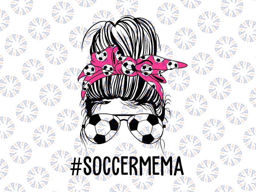 Soccer Mema Life Svg, Messy Bun Hair Sunglasses Svg, Mother's Day Svg, Soccer Mema Print Mom Life PNG, Bun Hair Sunglasses
