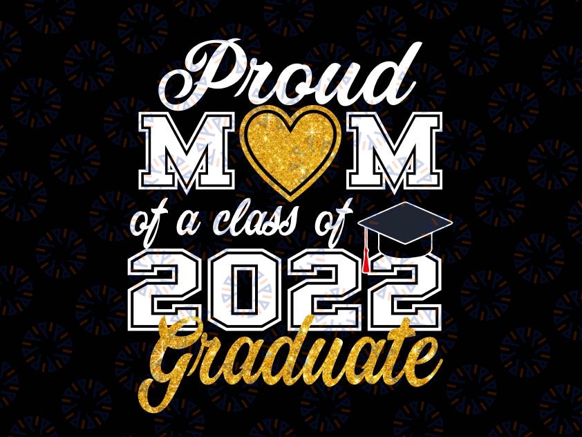 Proud Mom Of A Class Of 2022 Graduate Png, Class of 2022 Png, Mom of Graduate Png, Mom Graduate Shirt Design Cute Mother Graduation Png