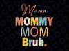 Mama Mommy Mom Bruh Svg, Bruh svg, Mom Life Svg, Mom svg, Mothers Day svg, Mama svg