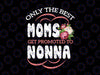 Best Moms Promoted To Nonna Svg, Nonna Mothers Day Flower Svg,Grandma Svg ,Moms Shirt, Promoted to Nonna Svg Png